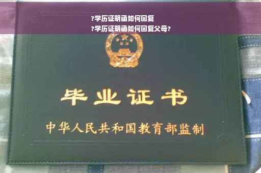 ?学历证明函如何回复
?学历证明函如何回复父母?