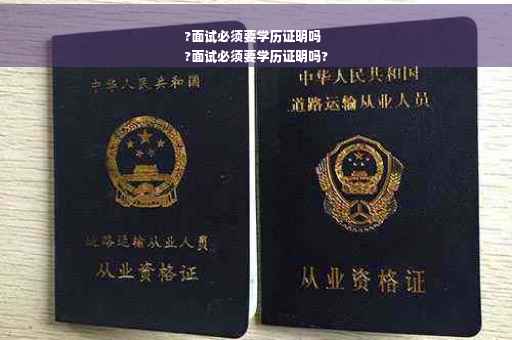 ?面试必须要学历证明吗
?面试必须要学历证明吗?
