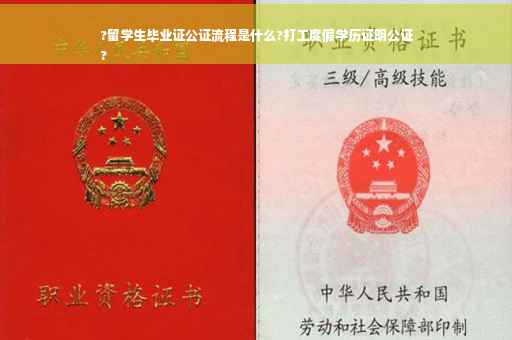 ?留学生毕业证公证流程是什么?打工度假学历证明公证
?