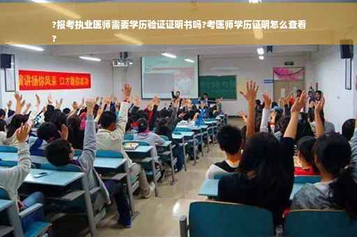 ?报考执业医师需要学历验证证明书吗?考医师学历证明怎么查看
?