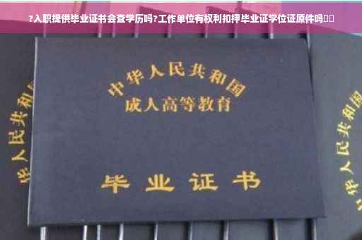 ?入职提供毕业证书会查学历吗?工作单位有权利扣押毕业证学位证原件吗⚡️