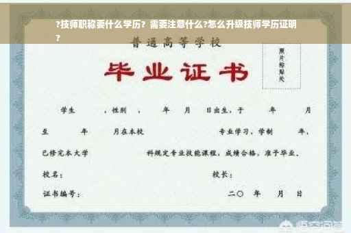 ?技师职称要什么学历？需要注意什么?怎么升级技师学历证明
?