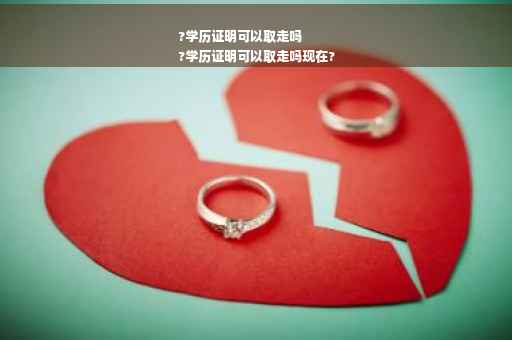 ?学历证明可以取走吗
?学历证明可以取走吗现在?
