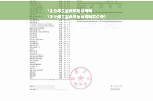 ?企业年金需要学历证明吗
?企业年金需要学历证明吗怎么查?