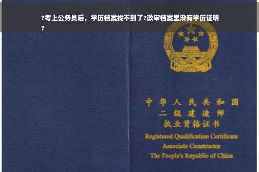 ?考上公务员后，学历档案找不到了?政审档案里没有学历证明
?