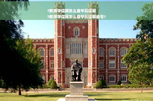 ?教师学信网怎么查学历证明
?教师学信网怎么查学历证明编号?
