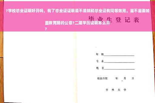 ?学校毕业证明好开吗，有了毕业证证明是不是就和毕业证有同等效用。需不需要加盖教育局的公章?二建学历证明怎么开
?