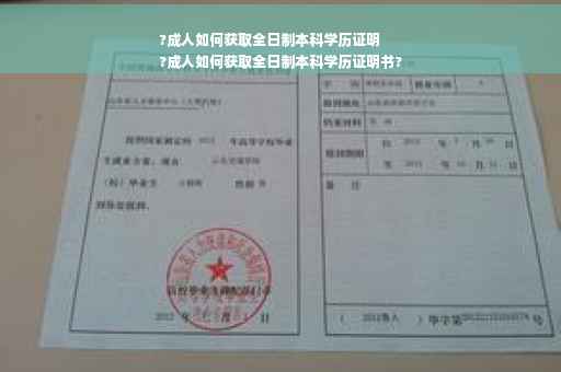 ?成人如何获取全日制本科学历证明
?成人如何获取全日制本科学历证明书?