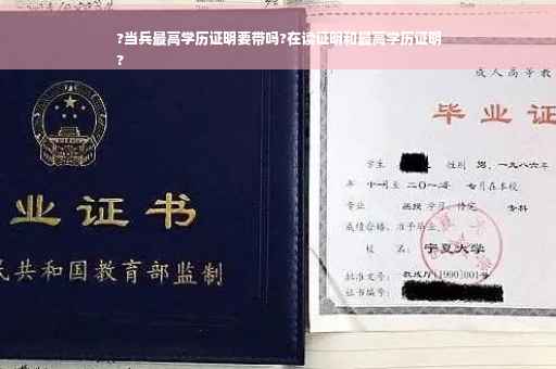 ?当兵最高学历证明要带吗?在读证明和最高学历证明
?