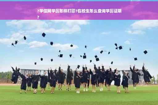 ?学信网学历怎样打印?在校生怎么查询学历证明
?
