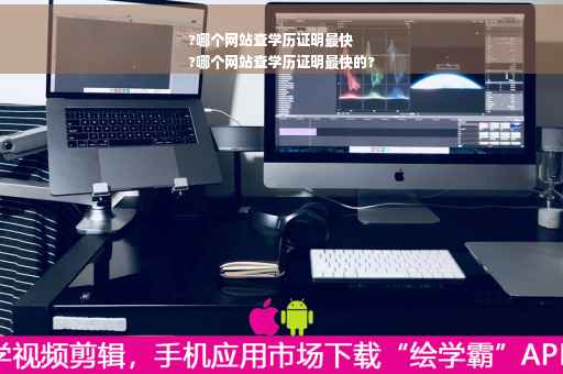 ?哪个网站查学历证明最快
?哪个网站查学历证明最快的?