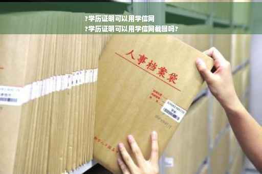 ?学历证明可以用学信网
?学历证明可以用学信网截图吗?