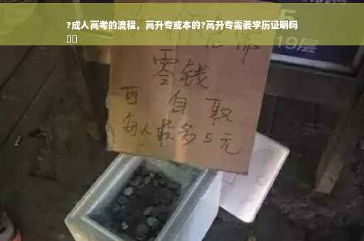 ?成人高考的流程，高升专或本的?高升专需要学历证明吗
⚡️