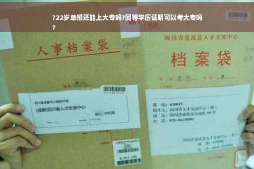 ?22岁单招还能上大专吗?同等学历证明可以考大专吗
?