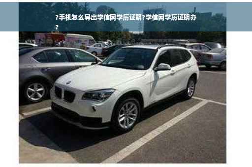 ?手机怎么导出学信网学历证明?学信网学历证明办
?