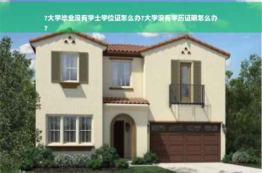 ?大学毕业没有学士学位证怎么办?大学没有学历证明怎么办
?