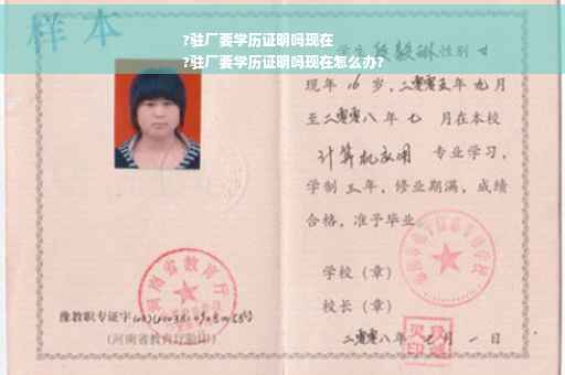 ?驻厂要学历证明吗现在
?驻厂要学历证明吗现在怎么办?