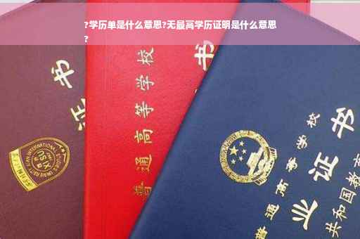 ?学历单是什么意思?无最高学历证明是什么意思
?