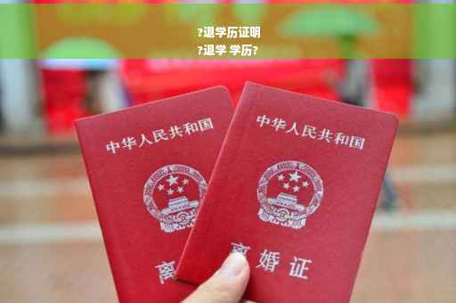 ?退学历证明
?退学 学历?