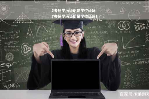 ?考研学历证明是学位证吗
?考研学历证明是学位证吗?