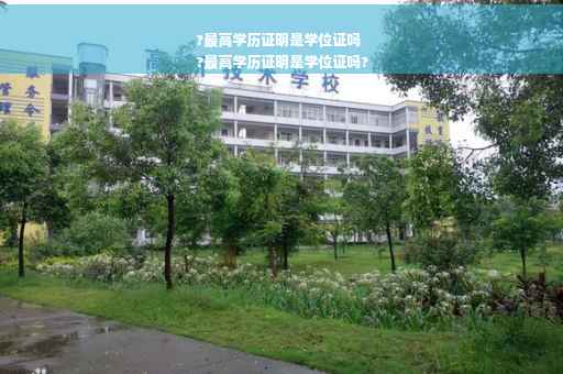 ?最高学历证明是学位证吗
?最高学历证明是学位证吗?