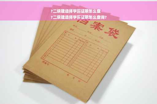 ?二级建造师学历证明怎么查
?二级建造师学历证明怎么查询?