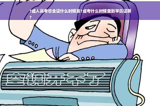 ?成人高考毕业证什么时候发?成考什么时候查到学历证明
?