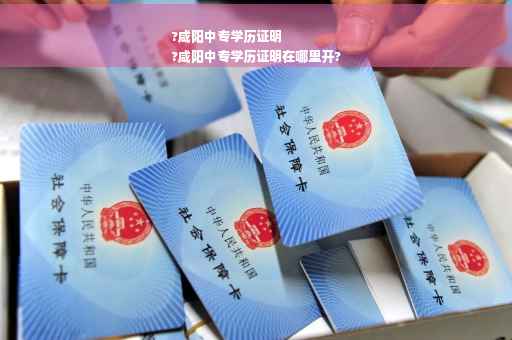 ?咸阳中专学历证明
?咸阳中专学历证明在哪里开?