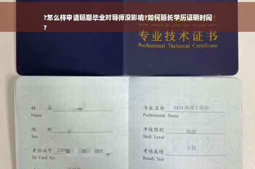 ?怎么样申请延期毕业对导师没影响?如何延长学历证明时间
?