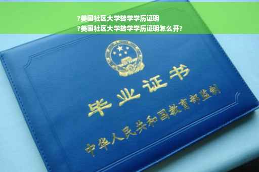 ?美国社区大学转学学历证明
?美国社区大学转学学历证明怎么开?