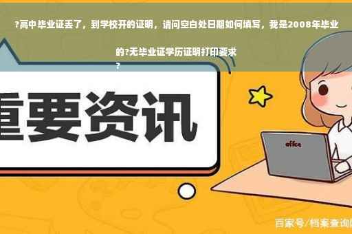 ?高中毕业证丢了，到学校开的证明，请问空白处日期如何填写，我是2008年毕业的?无毕业证学历证明打印要求
?