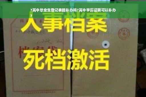 ?高中毕业生登记表能补办吗?高中学历证明可以补办
?
