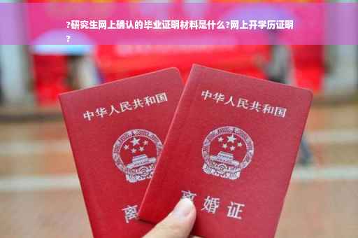 ?研究生网上确认的毕业证明材料是什么?网上开学历证明
?