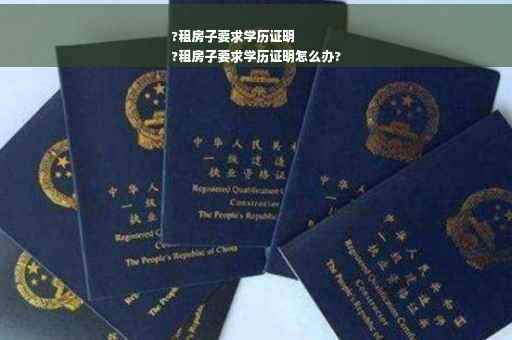 ?租房子要求学历证明
?租房子要求学历证明怎么办?