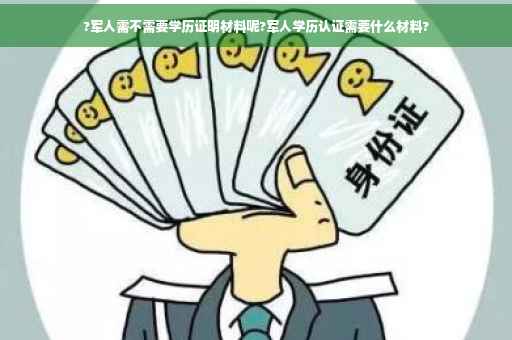 ?军人需不需要学历证明材料呢?军人学历认证需要什么材料?