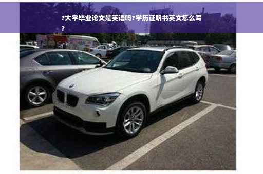 ?大学毕业论文是英语吗?学历证明书英文怎么写
?