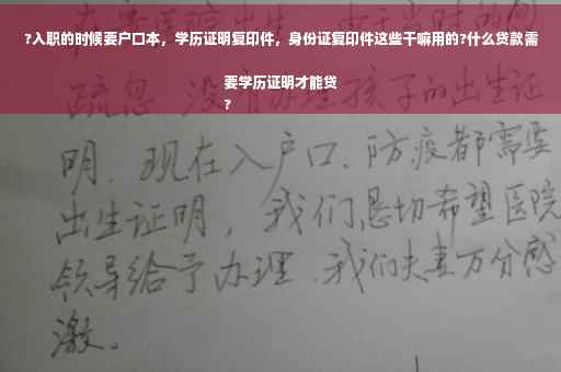 ?入职的时候要户口本，学历证明复印件，身份证复印件这些干嘛用的?什么贷款需要学历证明才能贷
?