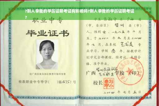 ?别人拿我的学历证明考证有影响吗?别人拿我的学历证明考证
?