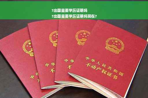 ?出国需要学历证明吗
?出国需要学历证明吗现在?