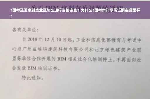 ?国考还没拿到毕业证怎么进行资格审查？为什么?国考本科学历证明在哪里开
?