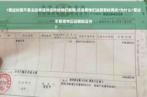 ?面试时要不要主动拿证书证件给他们看呢,还是等他们说要看时再给?为什么?面试不想带学历证明和证书
?
