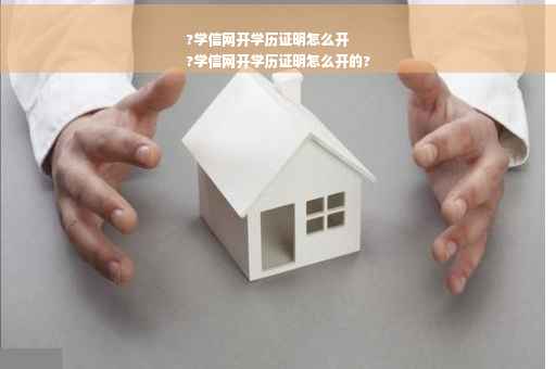 ?学信网开学历证明怎么开
?学信网开学历证明怎么开的?