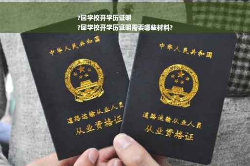 ?回学校开学历证明
?回学校开学历证明需要哪些材料?