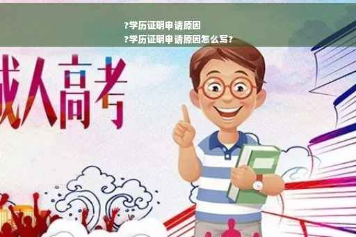 ?学历证明申请原因
?学历证明申请原因怎么写?