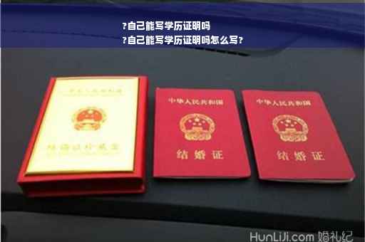 ?自己能写学历证明吗
?自己能写学历证明吗怎么写?