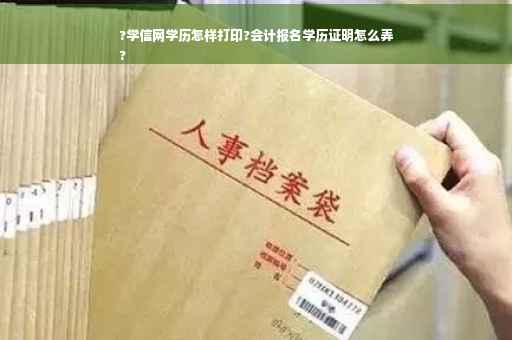 ?学信网学历怎样打印?会计报名学历证明怎么弄
?
