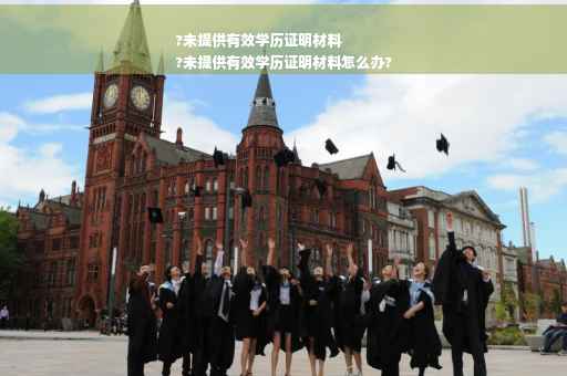 ?未提供有效学历证明材料
?未提供有效学历证明材料怎么办?