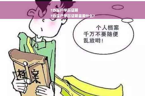 ?办深户学历证明
?办深户学历证明需要什么?