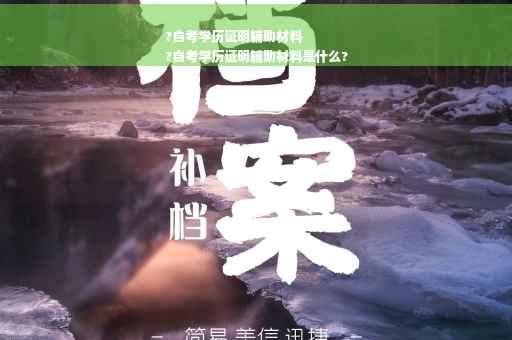 ?自考学历证明辅助材料
?自考学历证明辅助材料是什么?