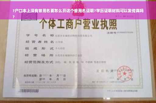 ?户口本上没有曾用名要怎么开这个曾用名证明?学历证明材料可以发传真吗
?